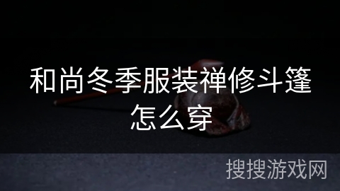 和尚冬季服装禅修斗篷怎么穿