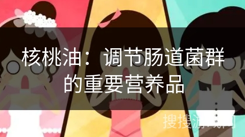 核桃油：调节肠道菌群的重要营养品