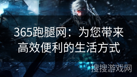 365跑腿网：为您带来高效便利的生活方式