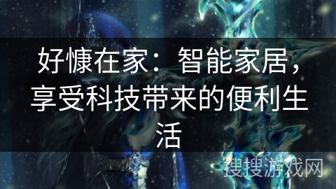 好慷在家：智能家居，享受科技带来的便利生活
