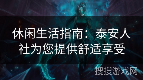 休闲生活指南：泰安人社为您提供舒适享受