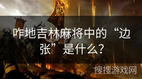 咋地吉林麻将中的“边张”是什么？
