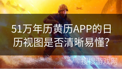 51万年历黄历APP的日历视图是否清晰易懂? 51万年历黄历APP的日历视图是否清晰易懂?