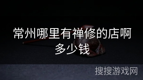 常州哪里有禅修的店啊多少钱