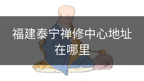 福建泰宁禅修中心地址在哪里