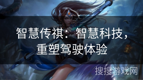 智慧传祺：智慧科技，重塑驾驶体验