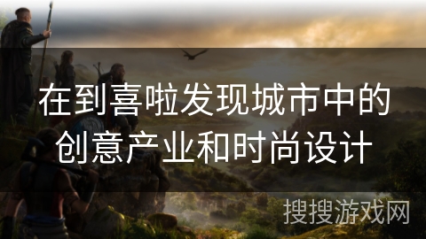 在到喜啦发现城市中的创意产业和时尚设计