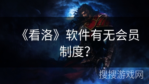 《看洛》软件有无会员制度？