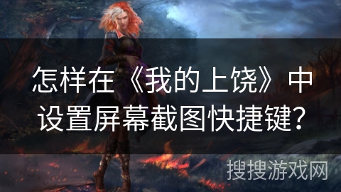 怎样在《我的上饶》中设置屏幕截图快捷键？