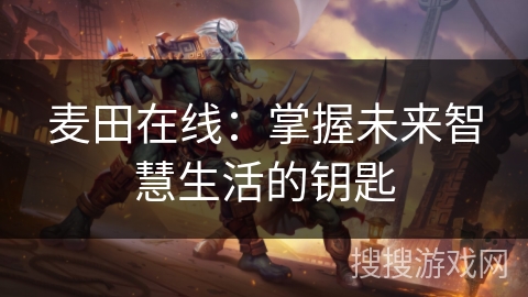 麦田在线:掌握未来智慧生活的钥匙 麦田在线:掌握未来智慧生活的钥匙
