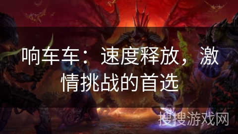响车车：速度释放，激情挑战的首选