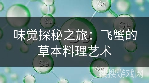 味觉探秘之旅:飞蟹的草本料理艺术