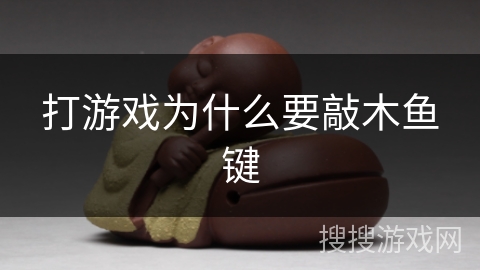 打游戏为什么要敲木鱼键 打游戏为什么要敲木鱼键