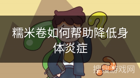 糯米卷如何帮助降低身体炎症