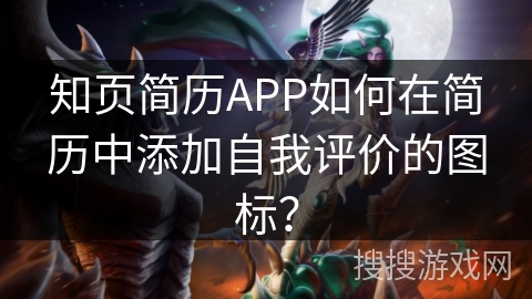 知页简历APP如何在简历中添加自我评价的图标? 知页简历APP如何在简历中添加自我评价的图标?