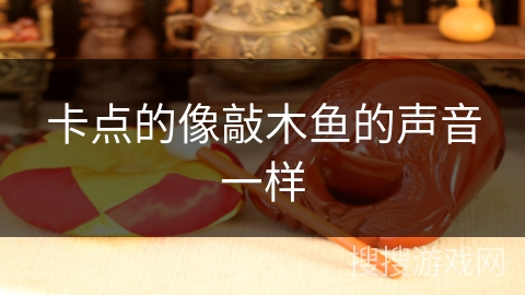卡点的像敲木鱼的声音一样 卡点的像敲木鱼的声音一样