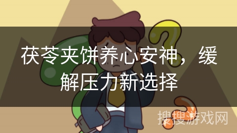 茯苓夹饼养心安神，缓解压力新选择