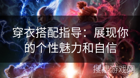 穿衣搭配指导:展现你的个性魅力和自信 穿衣搭配指导:展现你的个性魅力和自信
