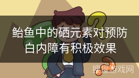 鲐鱼中的硒元素对预防白内障有积极效果