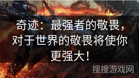 奇迹:最强者的敬畏,对于世界的敬畏将使你更强大! 奇迹:最强者的敬畏,对于世界的敬畏将使你更强大!