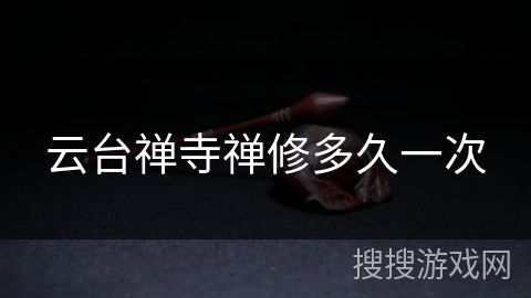云台禅寺禅修多久一次 云台禅寺禅修多久一次