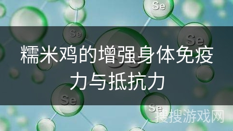 糯米鸡的增强身体免疫力与抵抗力