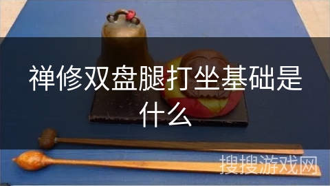 禅修双盘腿打坐基础是什么
