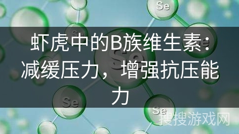 虾虎中的B族维生素:减缓压力,增强抗压能力 虾虎中的B族维生素:减缓压力,增强抗压能力
