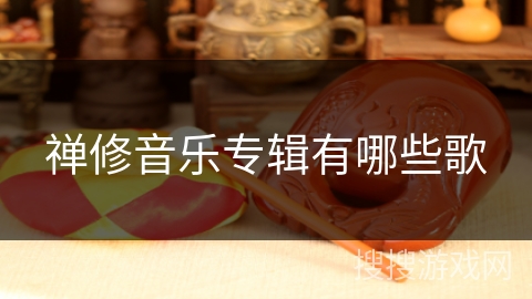 禅修音乐专辑有哪些歌
