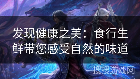 发现健康之美：食行生鲜带您感受自然的味道