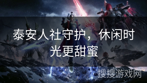 泰安人社守护，休闲时光更甜蜜