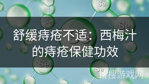 舒缓痔疮不适:西梅汁的痔疮保健功效