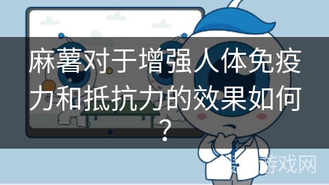 麻薯对于增强人体免疫力和抵抗力的效果如何？