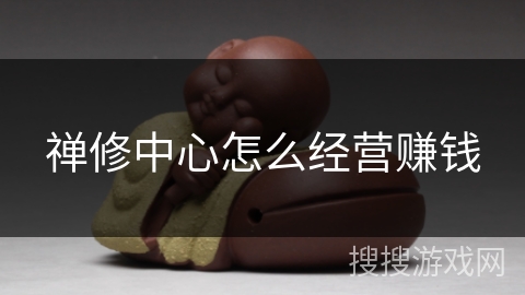 禅修中心怎么经营赚钱