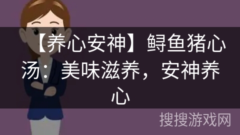 【养心安神】鲟鱼猪心汤：美味滋养，安神养心