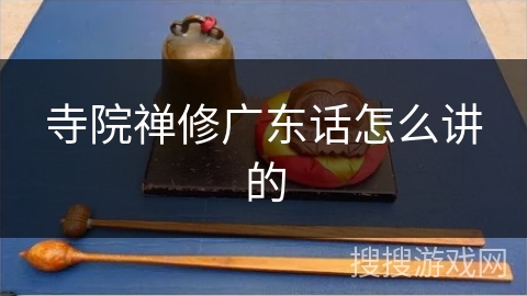 寺院禅修广东话怎么讲的 寺院禅修广东话怎么讲的