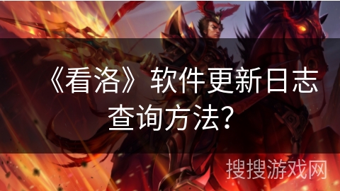 《看洛》软件更新日志查询方法? 《看洛》软件更新日志查询方法?