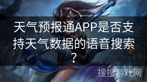 天气预报通APP是否支持天气数据的语音搜索？
