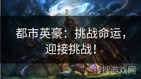 都市英豪：挑战命运，迎接挑战！