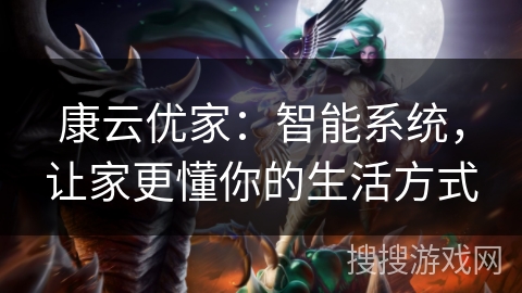 康云优家:智能系统,让家更懂你的生活方式 康云优家:智能系统,让家更懂你的生活方式