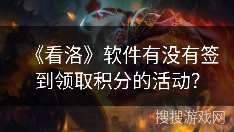 《看洛》软件有没有签到领取积分的活动？
