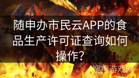 随申办市民云APP的食品生产许可证查询如何操作? 随申办市民云APP的食品生产许可证查询如何操作?