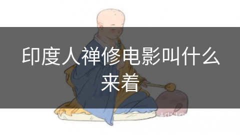 印度人禅修电影叫什么来着 印度人禅修电影叫什么来着