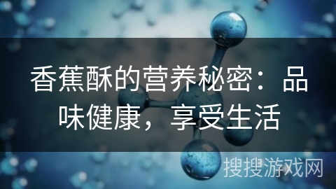 香蕉酥的营养秘密：品味健康，享受生活
