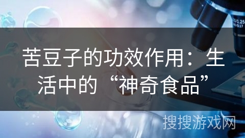 苦豆子的功效作用：生活中的“神奇食品”