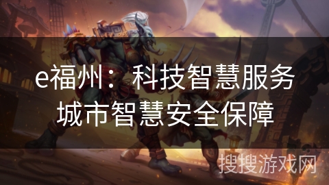e福州：科技智慧服务城市智慧安全保障
