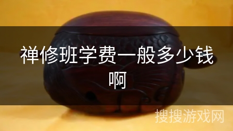 禅修班学费一般多少钱啊 禅修班学费一般多少钱啊