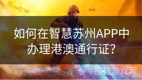 如何在智慧苏州APP中办理港澳通行证? 如何在智慧苏州APP中办理港澳通行证?