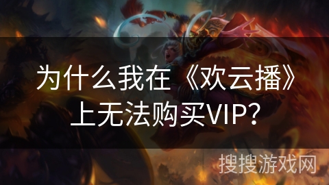 为什么我在《欢云播》上无法购买VIP? 为什么我在《欢云播》上无法购买VIP?