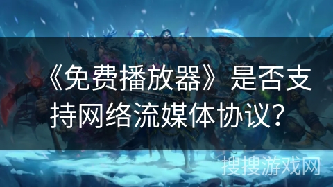 《免费播放器》是否支持网络流媒体协议? 《免费播放器》是否支持网络流媒体协议?